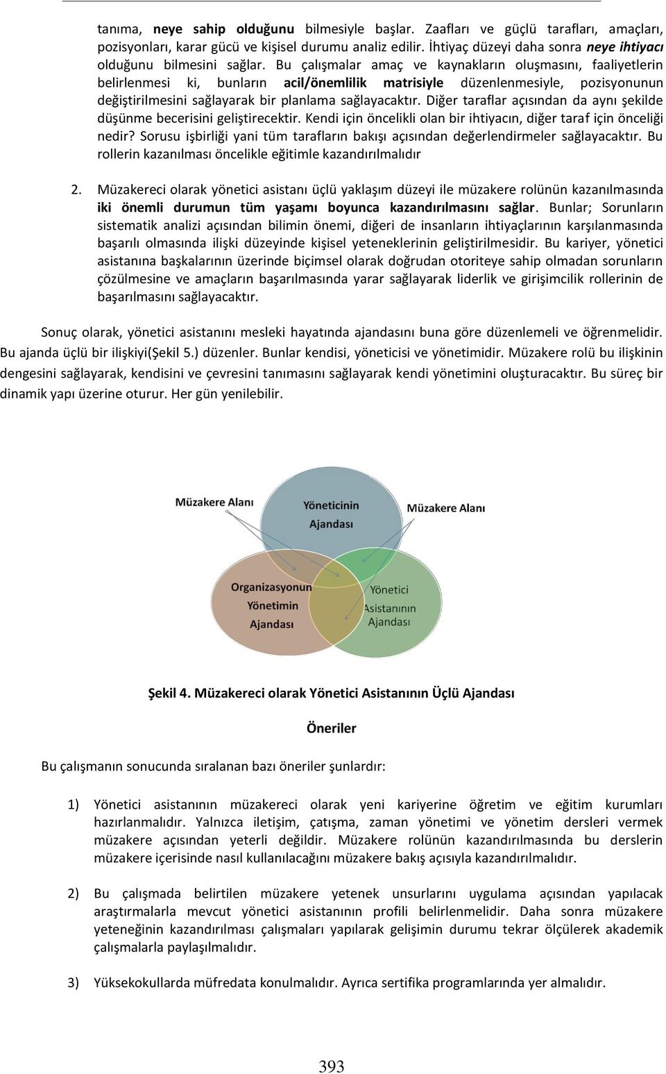 Bu çalışmalar amaç ve kaynakların oluşmasını, faaliyetlerin belirlenmesi ki, bunların acil/önemlilik matrisiyle düzenlenmesiyle, pozisyonunun değiştirilmesini sağlayarak bir planlama sağlayacaktır.