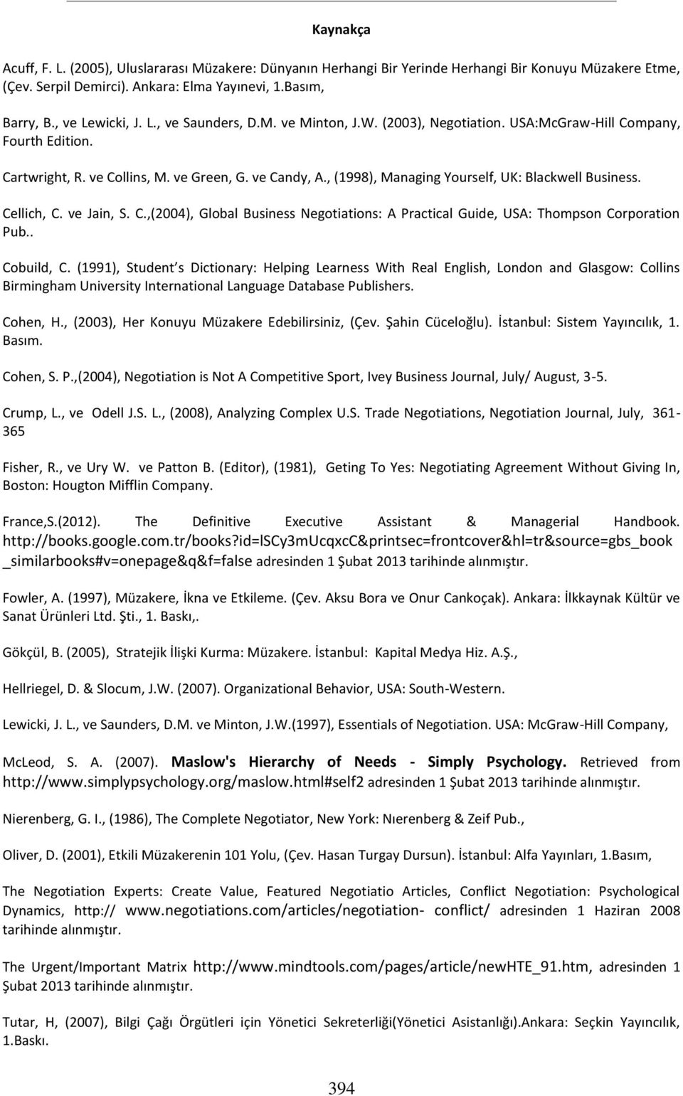 , (1998), Managing Yourself, UK: Blackwell Business. Cellich, C. ve Jain, S. C.,(2004), Global Business Negotiations: A Practical Guide, USA: Thompson Corporation Pub.. Cobuild, C.