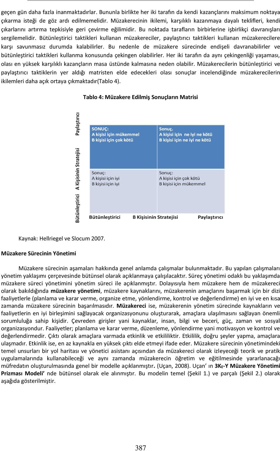 Bütünleştirici taktikleri kullanan müzakereciler, paylaştırıcı taktikleri kullanan müzakerecilere karşı savunmasız durumda kalabilirler.