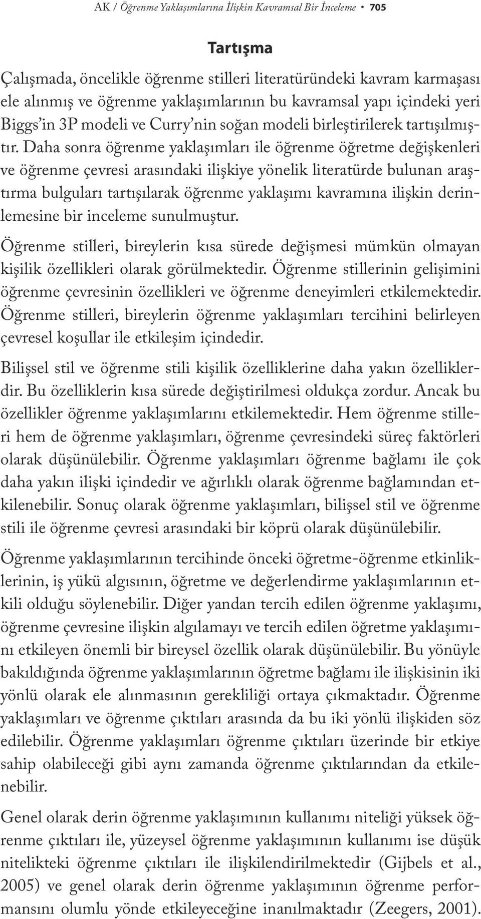 Daha sonra öğrenme yaklaşımları ile öğrenme öğretme değişkenleri ve öğrenme çevresi arasındaki ilişkiye yönelik literatürde bulunan araştırma bulguları tartışılarak öğrenme yaklaşımı kavramına