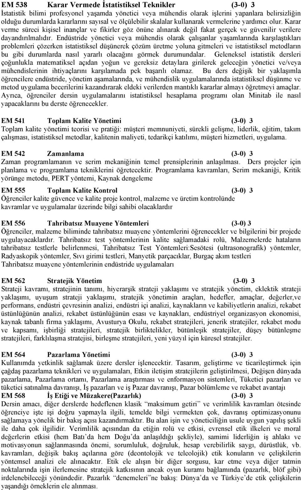 Endüstride yönetici veya mühendis olarak çalışanlar yaşamlarında karşılaştıkları problemleri çözerken istatistiksel düşünerek çözüm üretme yoluna gitmeleri ve istatistiksel metodların bu gibi