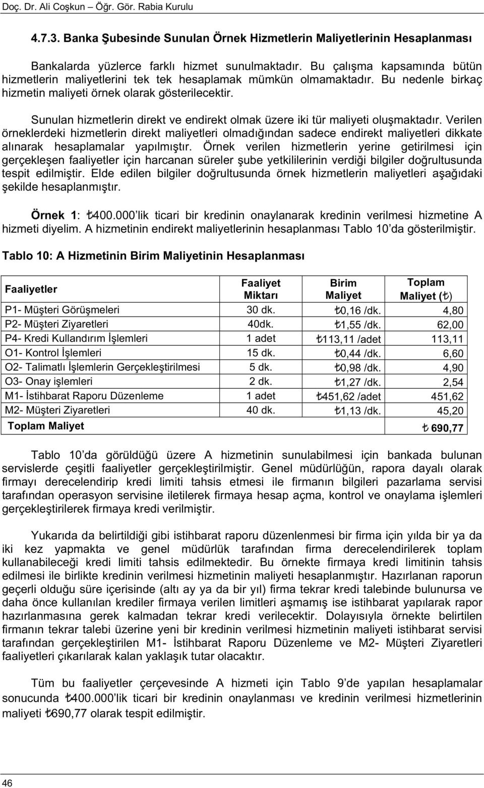 Sunulan hizmetlerin direkt ve endirekt olmak üzere iki tür maliyeti olu maktadır.