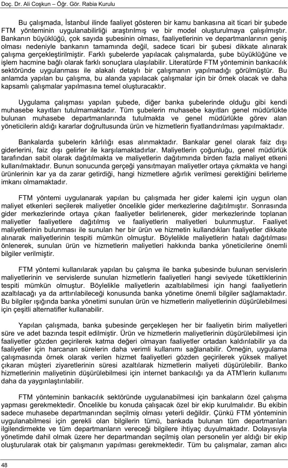 Bankanın büyüklü ü, çok sayıda ubesinin olması, faaliyetlerinin ve departmanlarının geni olması nedeniyle bankanın tamamında de il, sadece ticari bir ubesi dikkate alınarak çalı ma gerçekle tirilmi