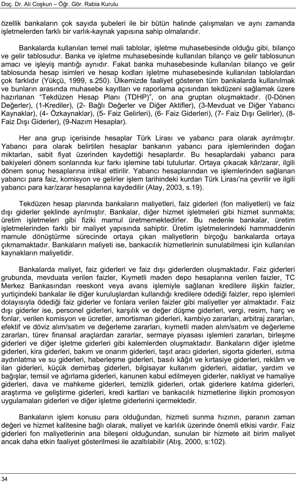 Banka ve i letme muhasebesinde kullanılan bilanço ve gelir tablosunun amacı ve i leyi mantı ı aynıdır.