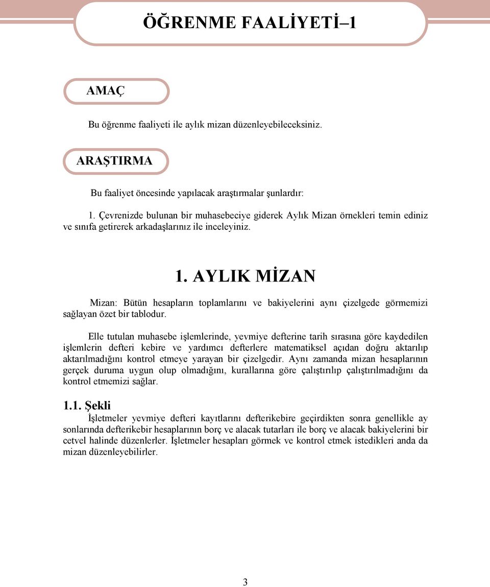 AYLIK MİZAN Mizan: Bütün hesapların toplamlarını ve bakiyelerini aynı çizelgede görmemizi sağlayan özet bir tablodur.