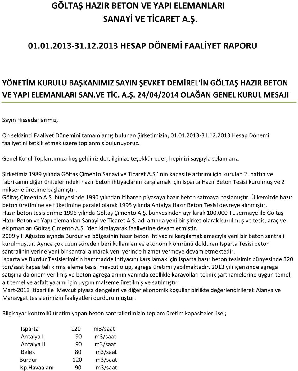 01.2013-31.12.2013 Hesap Dönemi faaliyetini tetkik etmek üzere toplanmış bulunuyoruz. Genel Kurul Toplantımıza hoş geldiniz der, ilginize teşekkür eder, hepinizi saygıyla selamlarız.