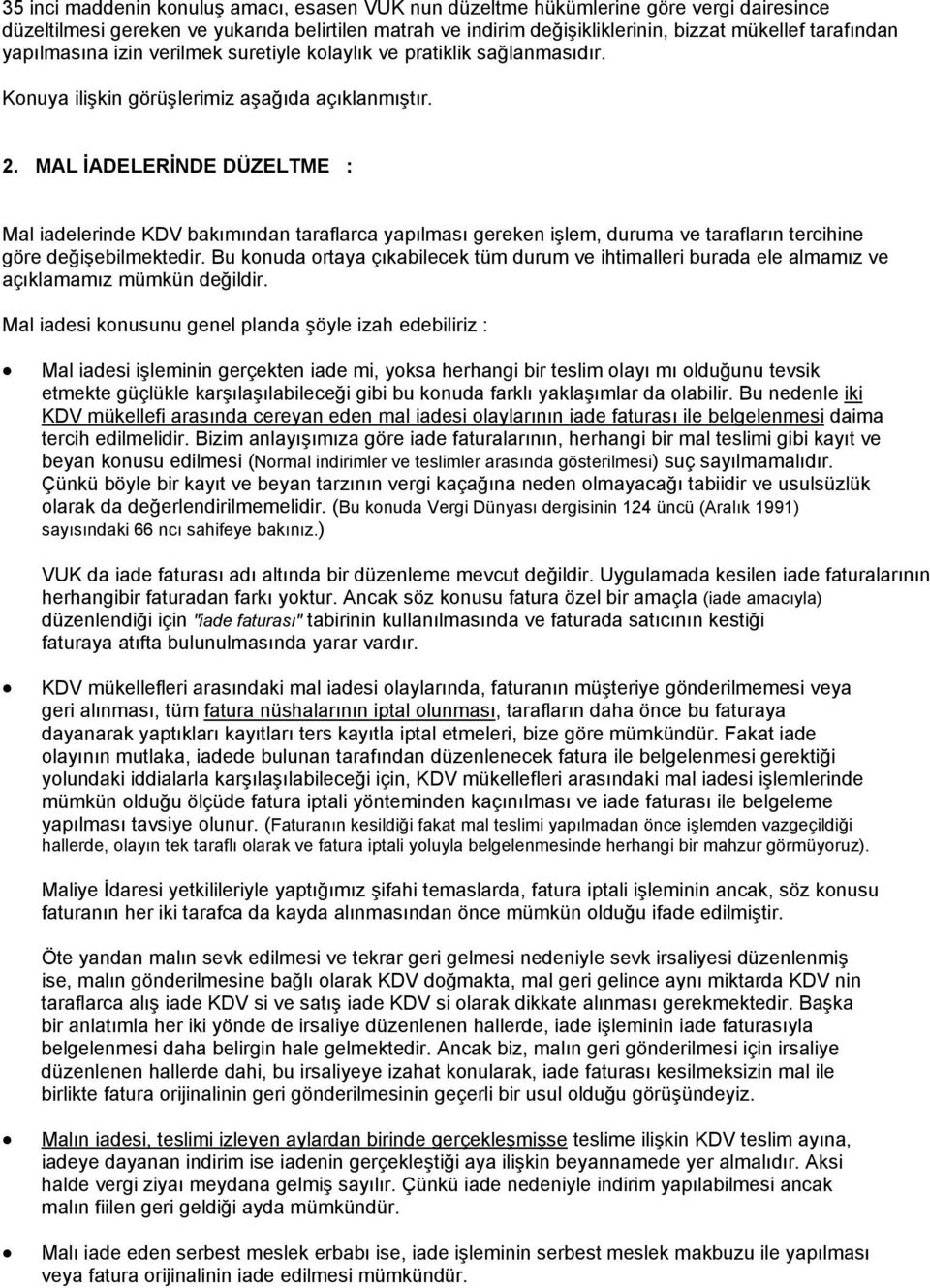 MAL İADELERİNDE DÜZELTME : Mal iadelerinde KDV bakımından taraflarca yapılması gereken işlem, duruma ve tarafların tercihine göre değişebilmektedir.