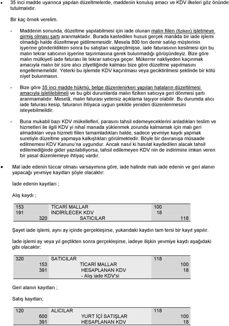 Burada kastedilen husus gerçek manâda bir iade işlemi olmadığı halde düzeltmeye gidilmemesidir.