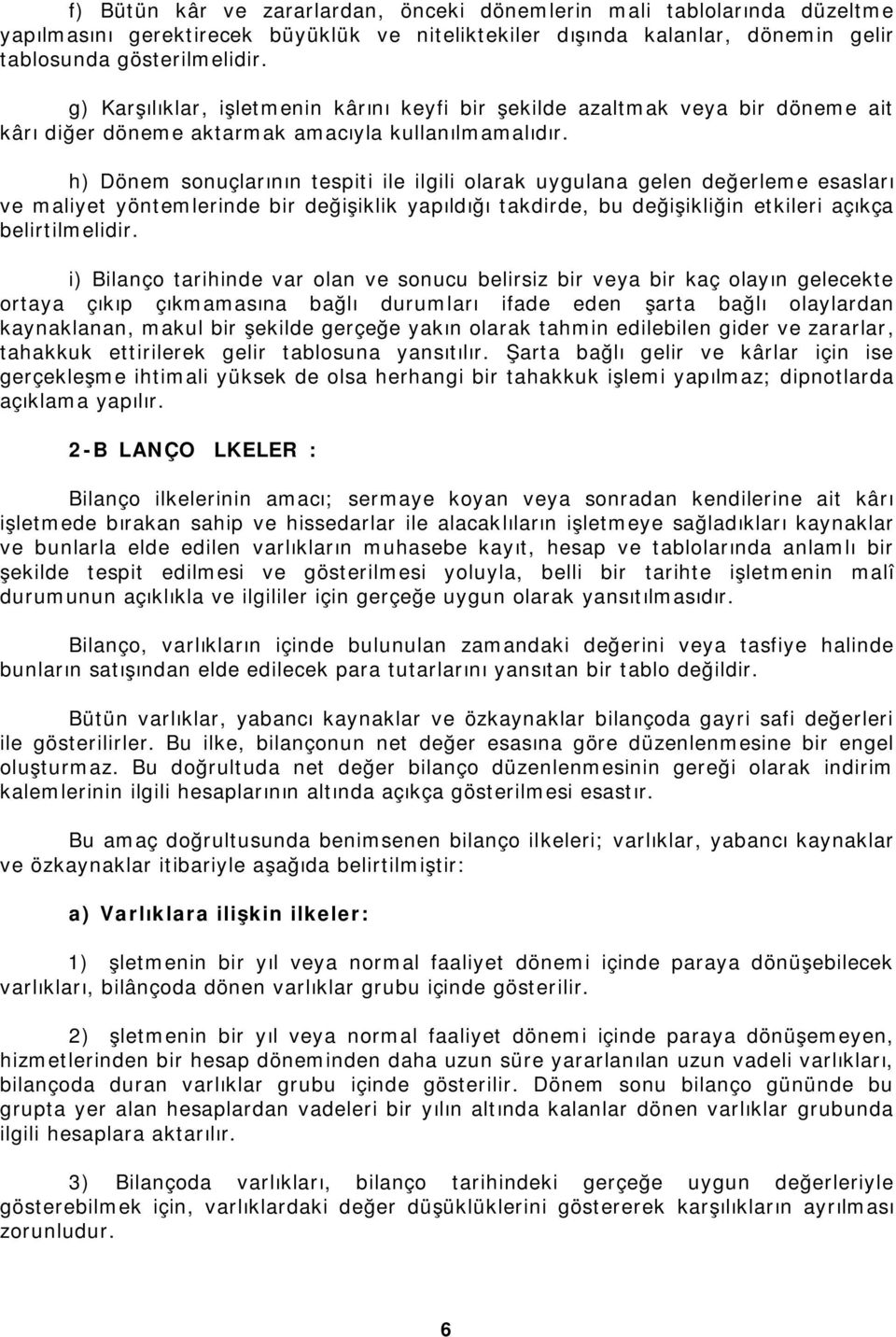 h) Dönem sonuçlarının tespiti ile ilgili olarak uygulana gelen değerleme esasları ve maliyet yöntemlerinde bir değişiklik yapıldığı takdirde, bu değişikliğin etkileri açıkça belirtilmelidir.