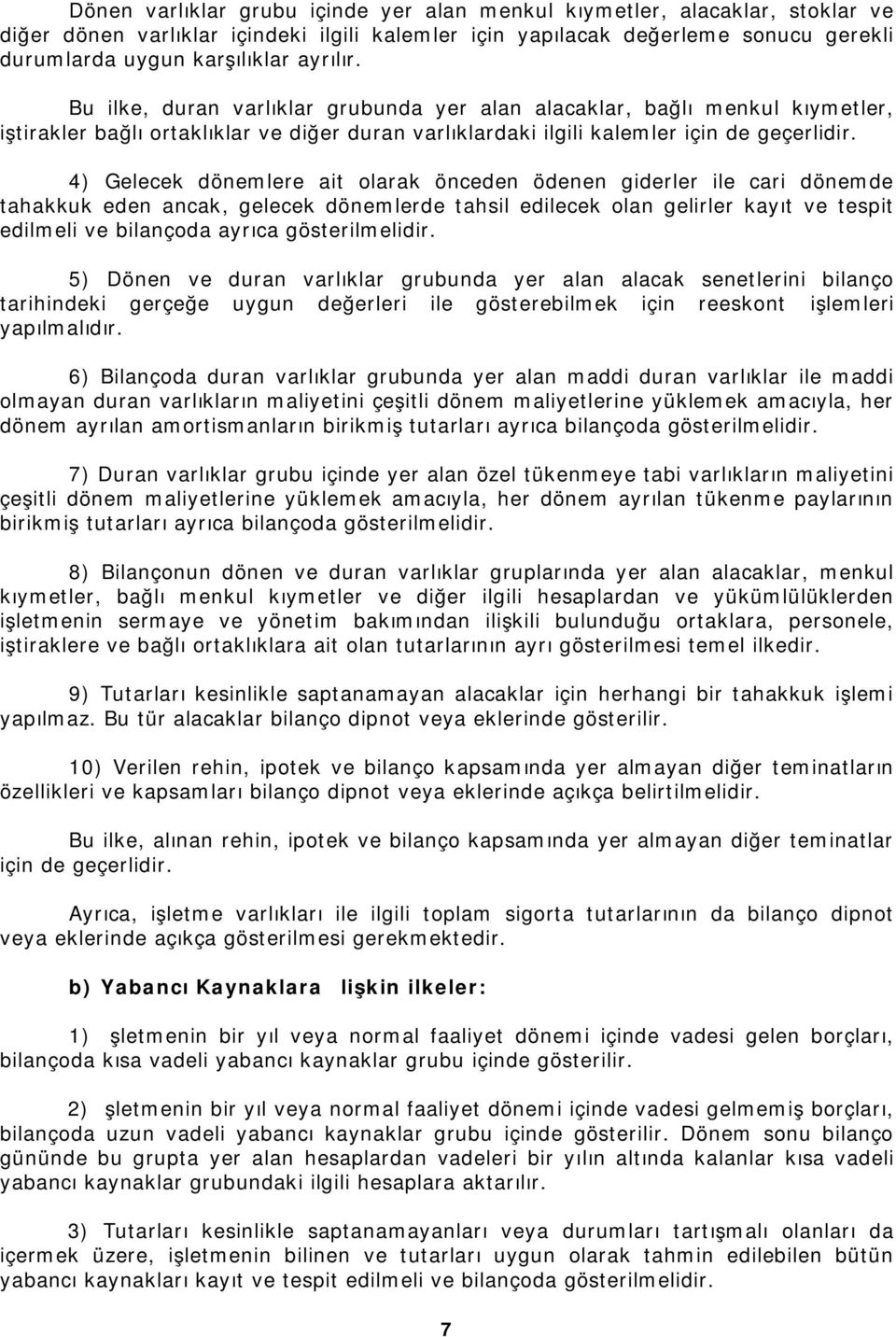 4) Gelecek dönemlere ait olarak önceden ödenen giderler ile cari dönemde tahakkuk eden ancak, gelecek dönemlerde tahsil edilecek olan gelirler kayıt ve tespit edilmeli ve bilançoda ayrıca