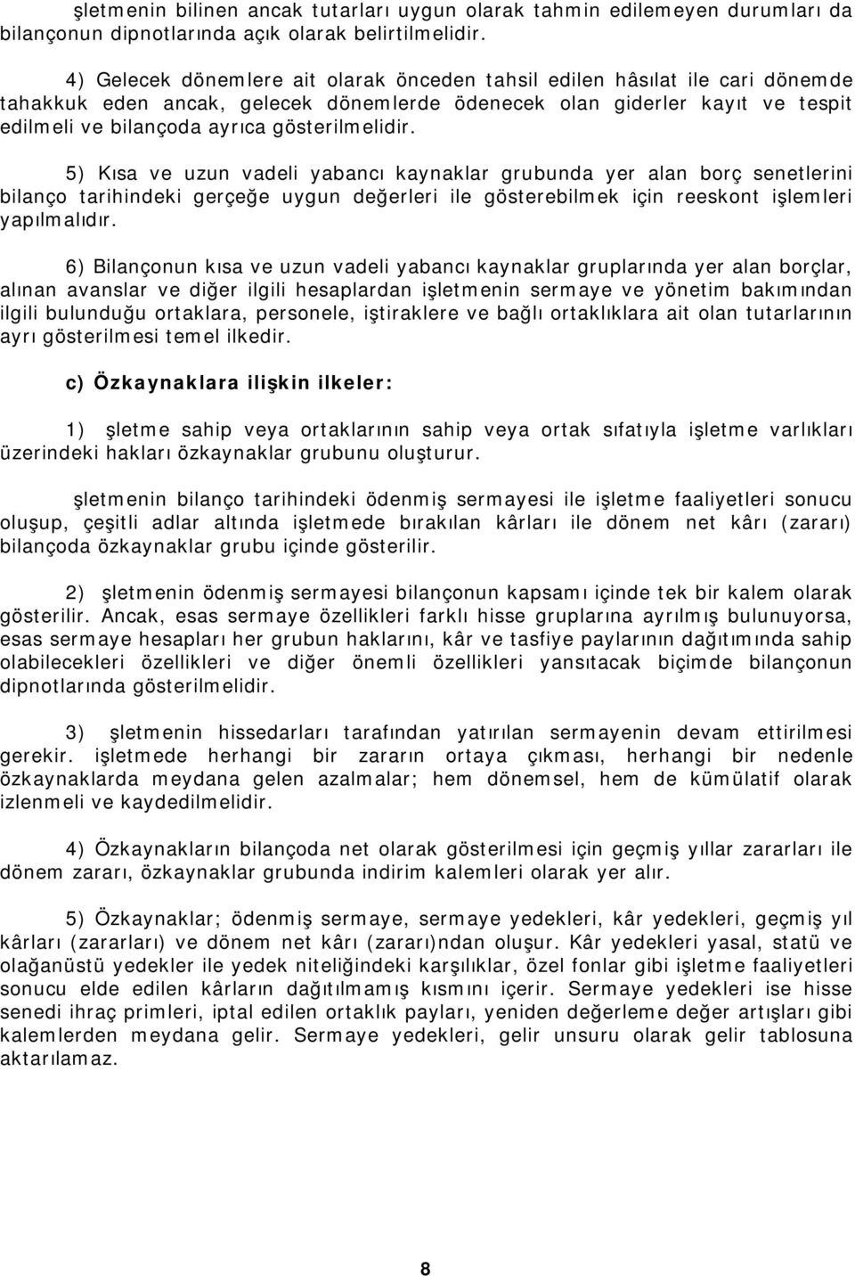 gösterilmelidir. 5) Kısa ve uzun vadeli yabancı kaynaklar grubunda yer alan borç senetlerini bilanço tarihindeki gerçeğe uygun değerleri ile gösterebilmek için reeskont işlemleri yapılmalıdır.