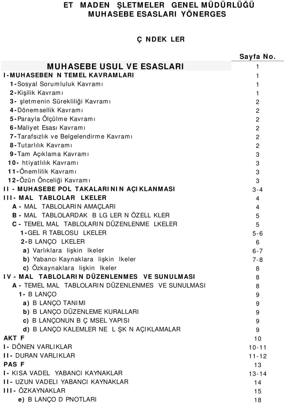 6-Maliyet Esası Kavramı 2 7-Tarafsızlık ve Belgelendirme Kavramı 2 8-Tutarlılık Kavramı 2 9-Tam Açıklama Kavramı 3 10-İhtiyatlılık Kavramı 3 11-Önemlilik Kavramı 3 12-Özün Önceliği Kavramı 3 II -