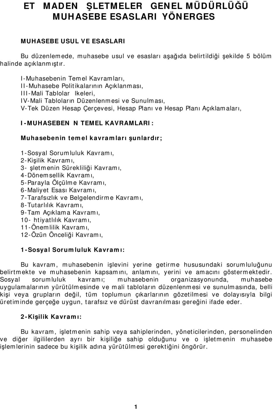 Planı Açıklamaları, I-MUHASEBENİN TEMEL KAVRAMLARI: Muhasebenin temel kavramları şunlardır; 1-Sosyal Sorumluluk Kavramı, 2-Kişilik Kavramı, 3-İşletmenin Sürekliliği Kavramı, 4-Dönemsellik Kavramı,