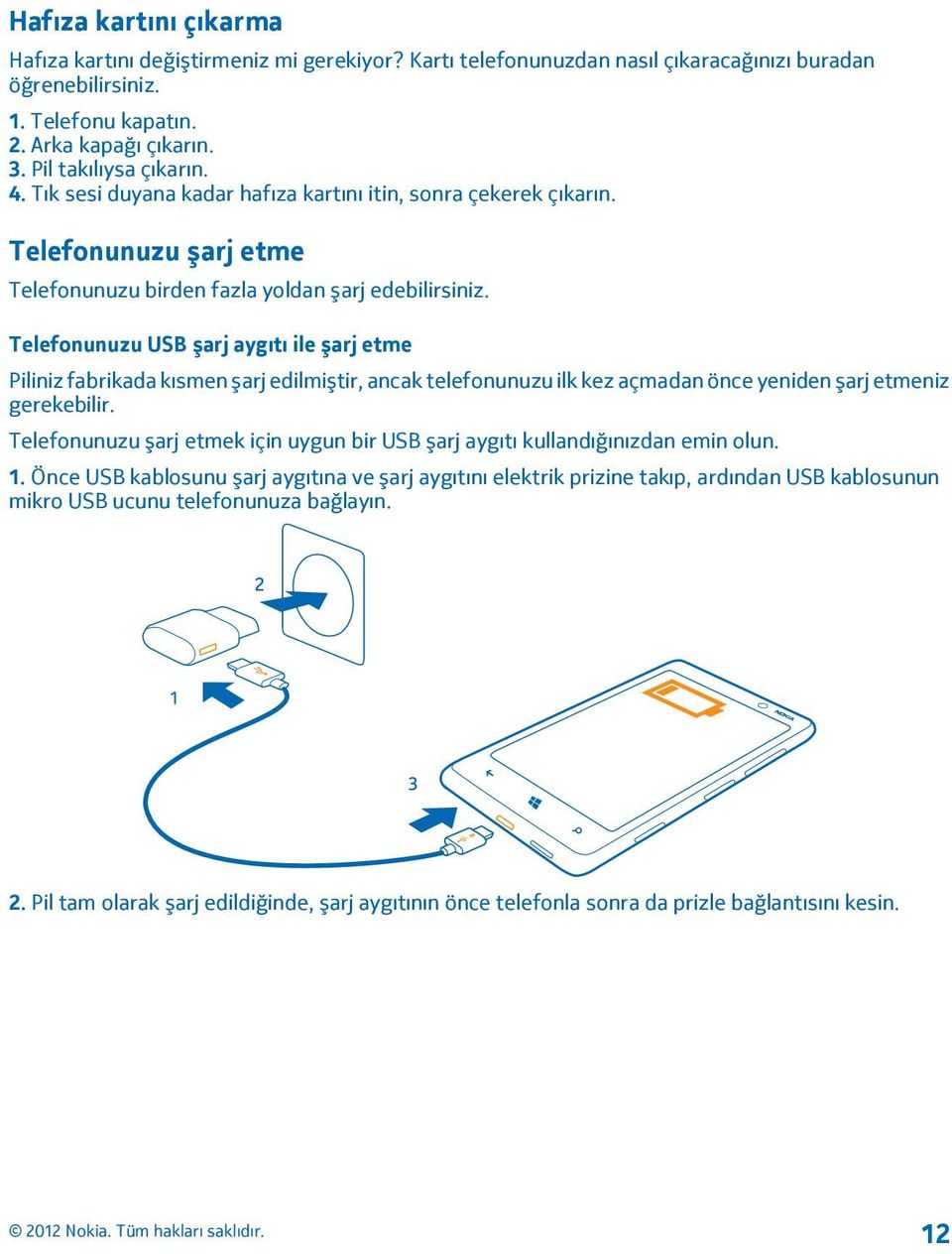 Telefonunuzu USB şarj aygıtı ile şarj etme Piliniz fabrikada kısmen şarj edilmiştir, ancak telefonunuzu ilk kez açmadan önce yeniden şarj etmeniz gerekebilir.