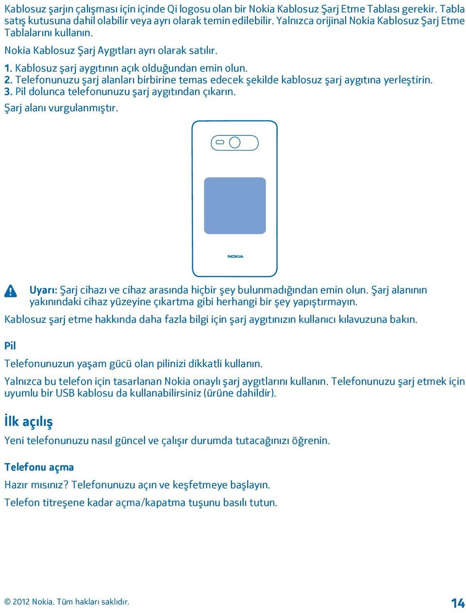 Telefonunuzu şarj alanları birbirine temas edecek şekilde kablosuz şarj aygıtına yerleştirin. 3. Pil dolunca telefonunuzu şarj aygıtından çıkarın. Şarj alanı vurgulanmıştır.