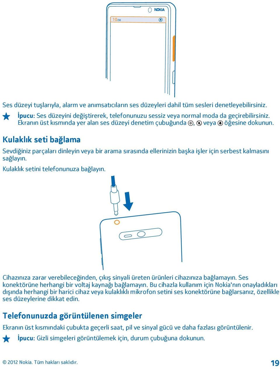 Kulaklık seti bağlama Sevdiğiniz parçaları dinleyin veya bir arama sırasında ellerinizin başka işler için serbest kalmasını sağlayın. Kulaklık setini telefonunuza bağlayın.