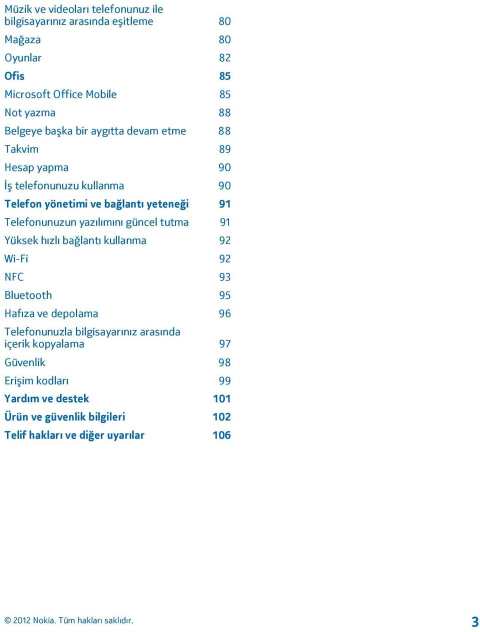 Telefonunuzun yazılımını güncel tutma 91 Yüksek hızlı bağlantı kullanma 92 Wi-Fi 92 NFC 93 Bluetooth 95 Hafıza ve depolama 96 Telefonunuzla