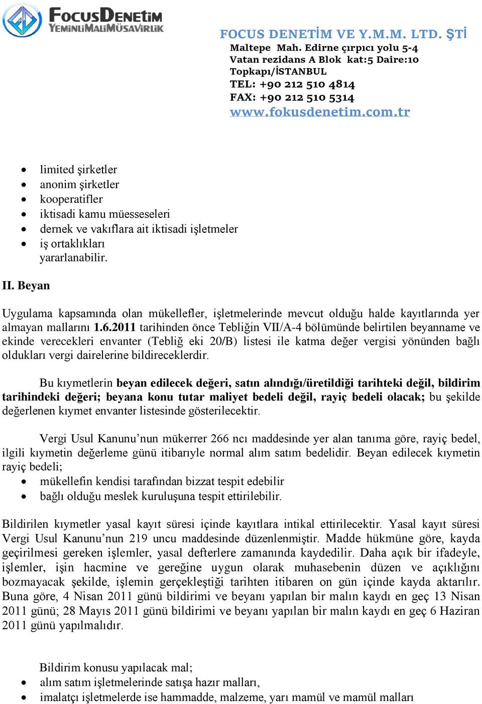 2011 tarihinden önce Tebliğin VII/A-4 bölümünde belirtilen beyanname ve ekinde verecekleri envanter (Tebliğ eki 20/B) listesi ile katma değer vergisi yönünden bağlı oldukları vergi dairelerine