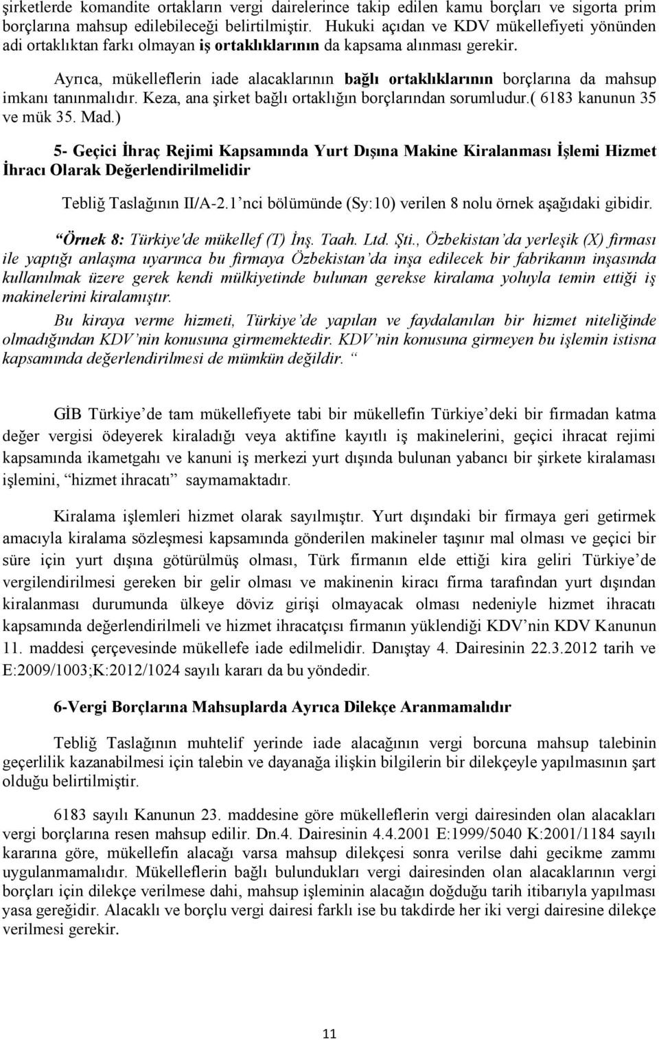 Ayrıca, mükelleflerin iade alacaklarının bağlı ortaklıklarının borçlarına da mahsup imkanı tanınmalıdır. Keza, ana şirket bağlı ortaklığın borçlarından sorumludur.( 6183 kanunun 35 ve mük 35. Mad.