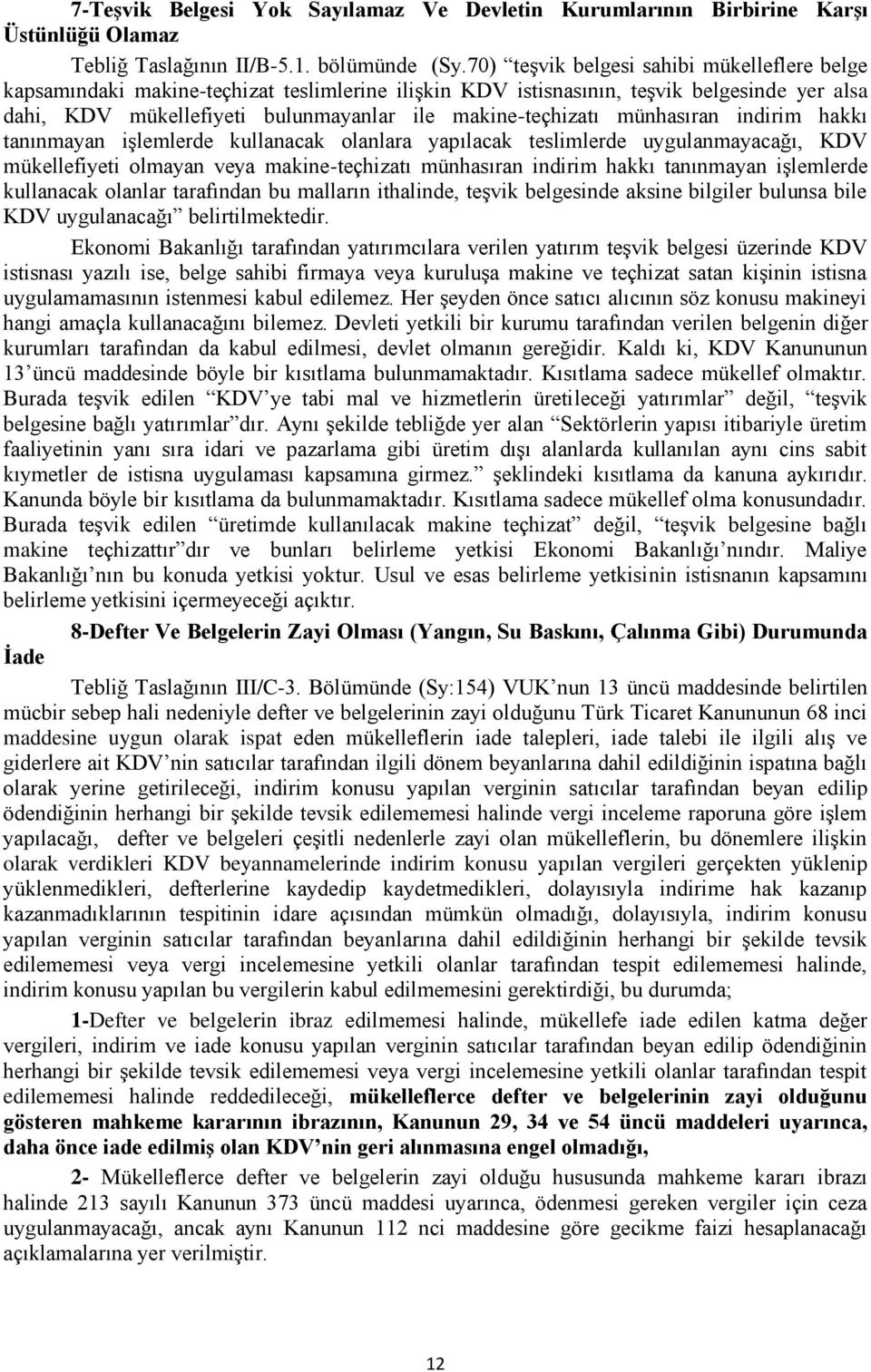 münhasıran indirim hakkı tanınmayan işlemlerde kullanacak olanlara yapılacak teslimlerde uygulanmayacağı, KDV mükellefiyeti olmayan veya makine-teçhizatı münhasıran indirim hakkı tanınmayan