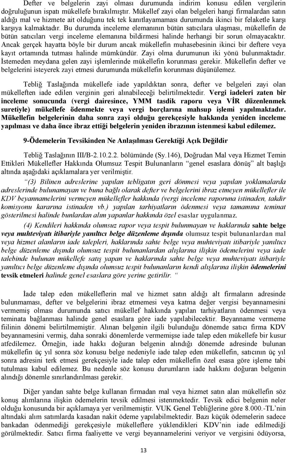 Bu durumda inceleme elemanının bütün satıcılara ulaşması, mükellefin de bütün satıcıları vergi inceleme elemanına bildirmesi halinde herhangi bir sorun olmayacaktır.