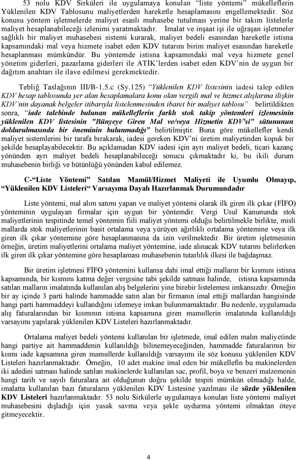 İmalat ve inşaat işi ile uğraşan işletmeler sağlıklı bir maliyet muhasebesi sistemi kurarak, maliyet bedeli esasından hareketle istisna kapsamındaki mal veya hizmete isabet eden KDV tutarını birim