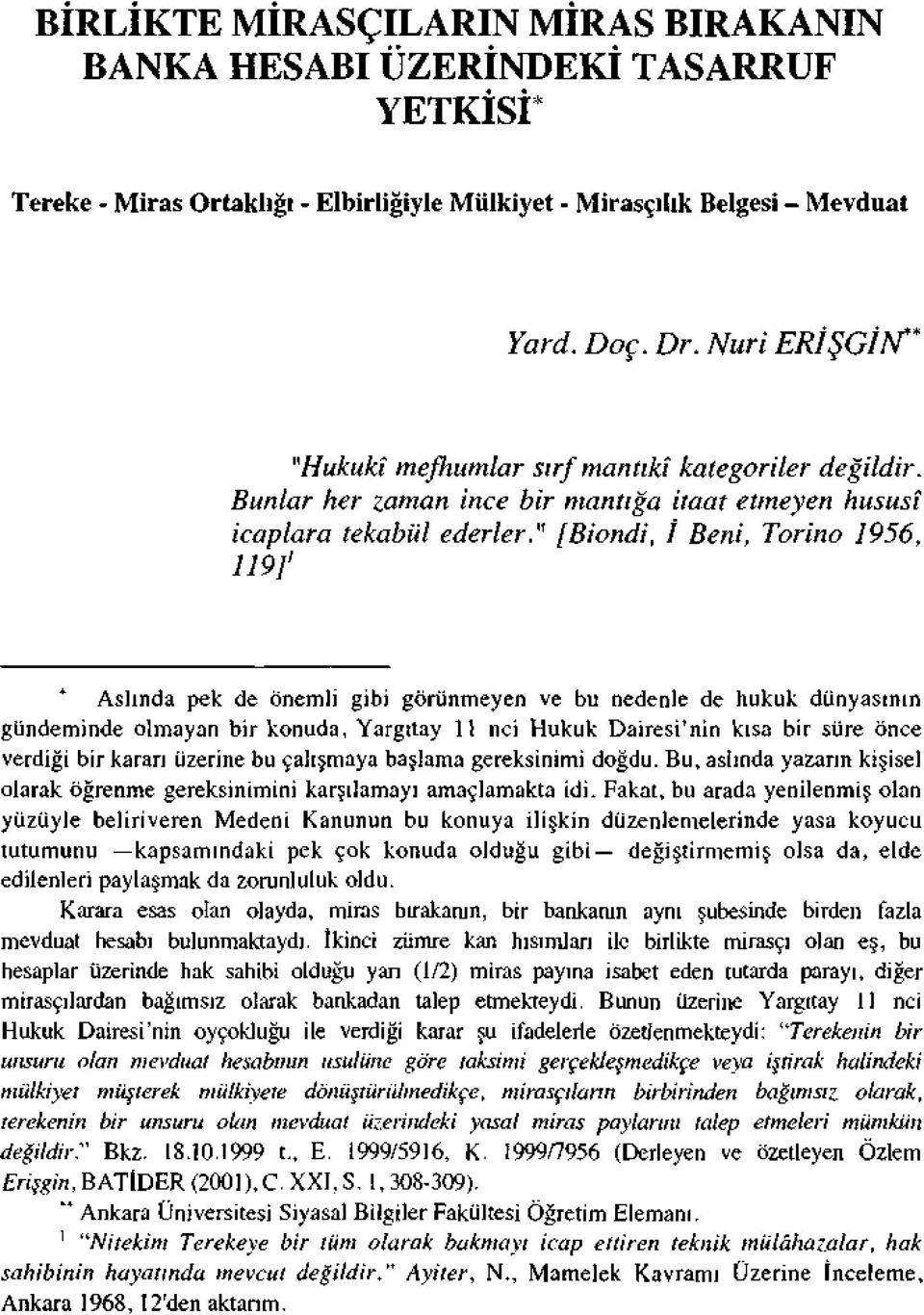 " [Biondi, İ Beni, Torino 1956, 119]' Aslında pek de önemli gibi görünmeyen ve bu nedenle de hukuk dünyasının gündeminde olmayan bir konuda, Yargıtay 11 nci Hukuk Dairesi'nin kısa bir süre önce