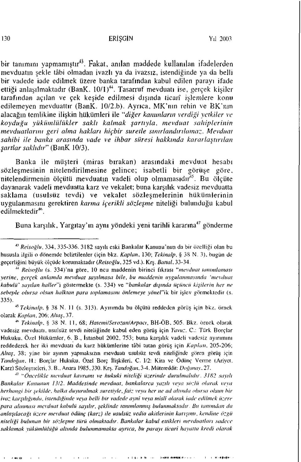 ettiği anlaşılmaktadır (BanK. 10/1) 44. Tasarruf mevduatı ise, gerçek kişiler tarafından açılan ve çek keşide edilmesi dışında ticarî işlemlere konu edilemeyen mevduattır (BanK. 10/2.b).