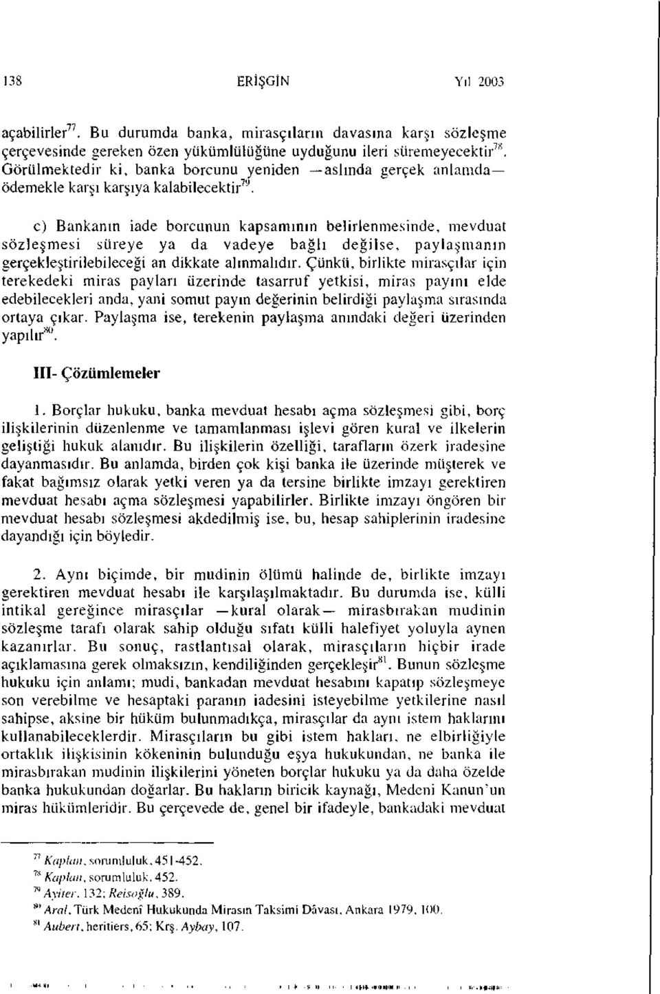 c) Bankanın iade borcunun kapsamının belirlenmesinde, mevduat sözleşmesi süreye ya da vadeye bağlı değilse, paylaşmanın gerçekleştirilebileceği an dikkate alınmalıdır.