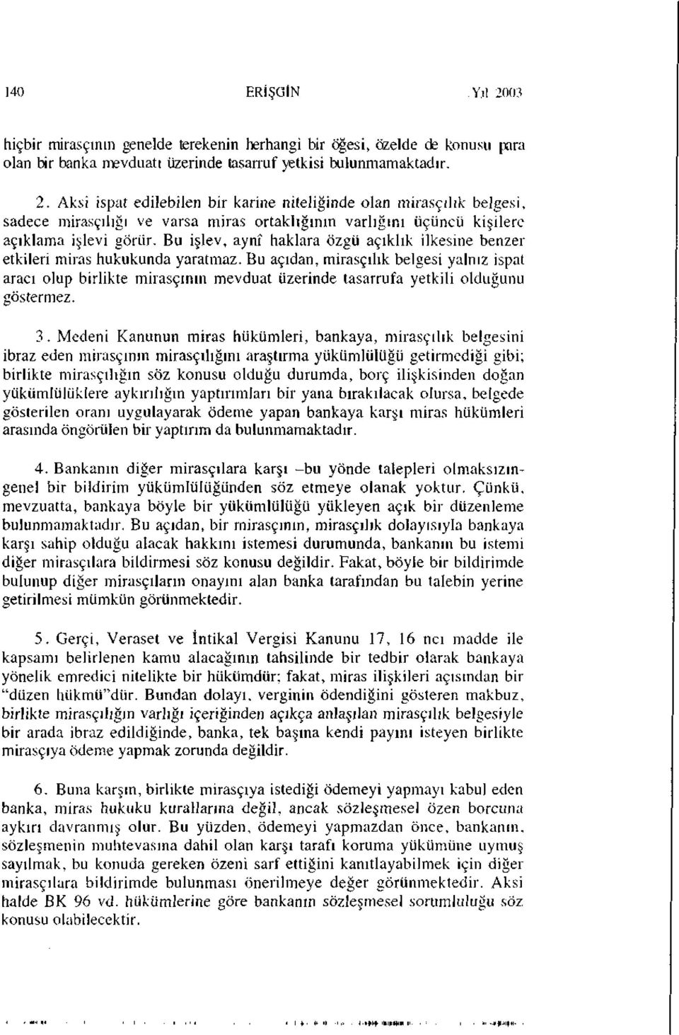 Bu açıdan, mirasçılık belgesi yalnız ispat aracı olup birlikte mirasçının mevduat üzerinde tasarrufa yetkili olduğunu göstermez. 3.