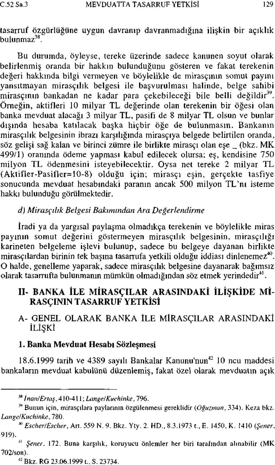 payım yansıtmayan mirasçılık belgesi ile başvurulması halinde, belge sahibi mirasçının bankadan ne kadar para çekebileceği bile belli değildir 39.