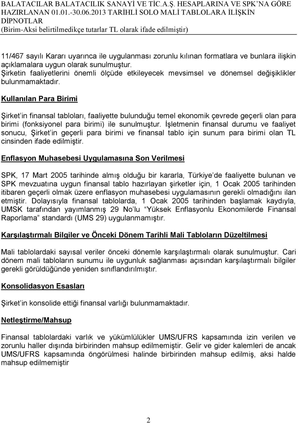 Kullanılan Para Birimi Şirket in finansal tabloları, faaliyette bulunduğu temel ekonomik çevrede geçerli olan para birimi (fonksiyonel para birimi) ile sunulmuştur.