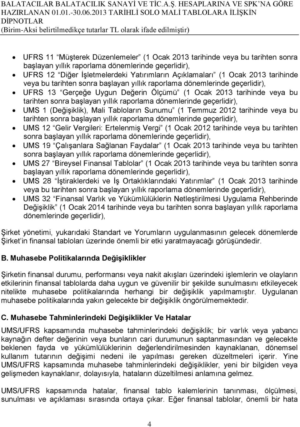 2013 tarihinde veya bu tarihten sonra başlayan yıllık raporlama dönemlerinde geçerlidir), UMS 1 (Değişiklik), Mali Tabloların Sunumu (1 Temmuz 2012 tarihinde veya bu tarihten sonra başlayan yıllık