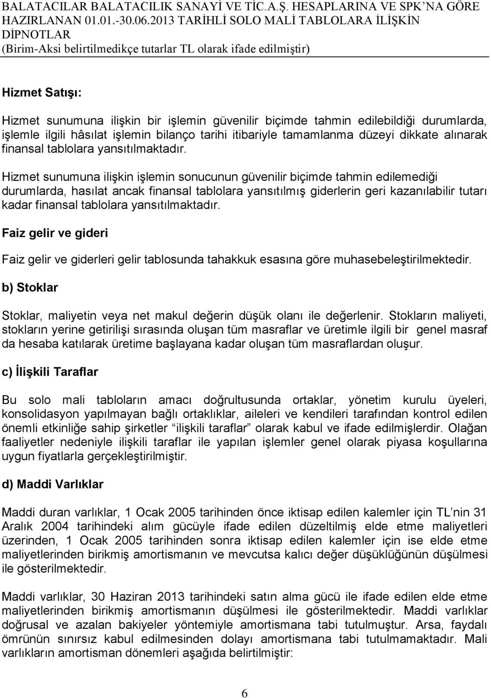 Hizmet sunumuna ilişkin işlemin sonucunun güvenilir biçimde tahmin edilemediği durumlarda, hasılat ancak finansal tablolara yansıtılmış giderlerin geri kazanılabilir tutarı kadar finansal tablolara