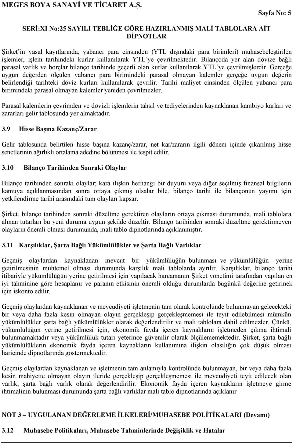 Gerçeğe uygun değerden ölçülen yabancı para birimindeki parasal olmayan kalemler gerçeğe uygun değerin belirlendiği tarihteki döviz kurları kullanılarak çevrilir.