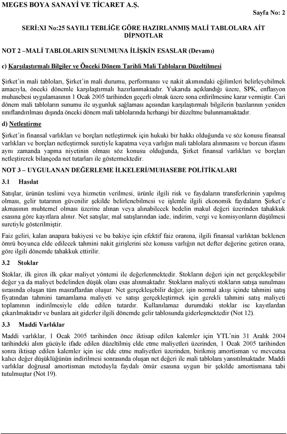 Yukarıda açıklandığı üzere, SPK, enflasyon muhasebesi uygulamasının 1 Ocak 2005 tarihinden geçerli olmak üzere sona erdirilmesine karar vermiştir.