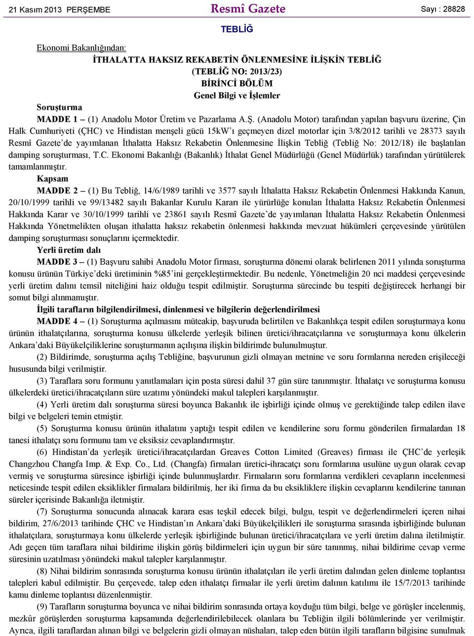 (Anadolu Motor) tarafından yapılan başvuru üzerine, Çin Halk Cumhuriyeti (ÇHC) ve Hindistan menşeli gücü 15kW ı geçmeyen dizel motorlar için 3/8/2012 tarihli ve 28373 sayılı Resmî Gazete de