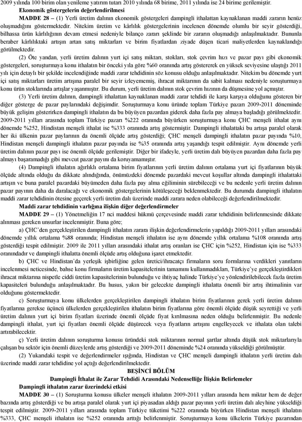 Nitekim üretim ve kârlılık göstergelerinin incelenen dönemde olumlu bir seyir gösterdiği, bilhassa ürün kârlılığının devam etmesi nedeniyle bilanço zararı şeklinde bir zararın oluşmadığı