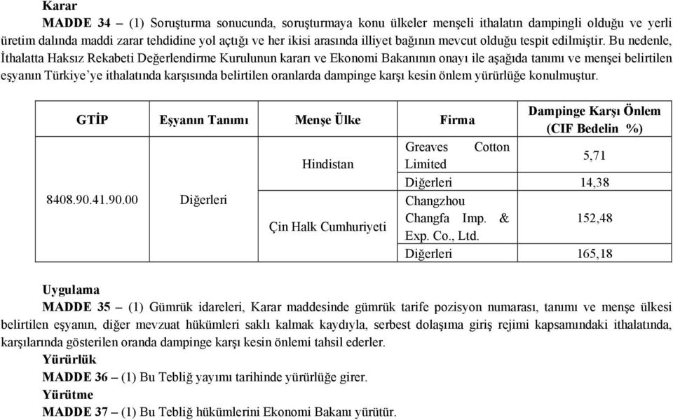 Bu nedenle, İthalatta Haksız Rekabeti Değerlendirme Kurulunun kararı ve Ekonomi Bakanının onayı ile aşağıda tanımı ve menşei belirtilen eşyanın Türkiye ye ithalatında karşısında belirtilen oranlarda