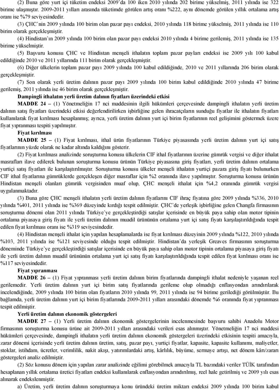 (3) ÇHC nin 2009 yılında 100 birim olan pazar payı endeksi, 2010 yılında 118 birime yükselmiş, 2011 yılında ise 110 birim olarak gerçekleşmiştir.