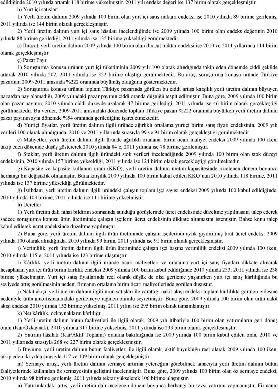 2) Yerli üretim dalının yurt içi satış hâsılatı incelendiğinde ise 2009 yılında 100 birim olan endeks değerinin 2010 yılında 88 birime gerilediği, 2011 yılında ise 135 birime yükseldiği görülmektedir.