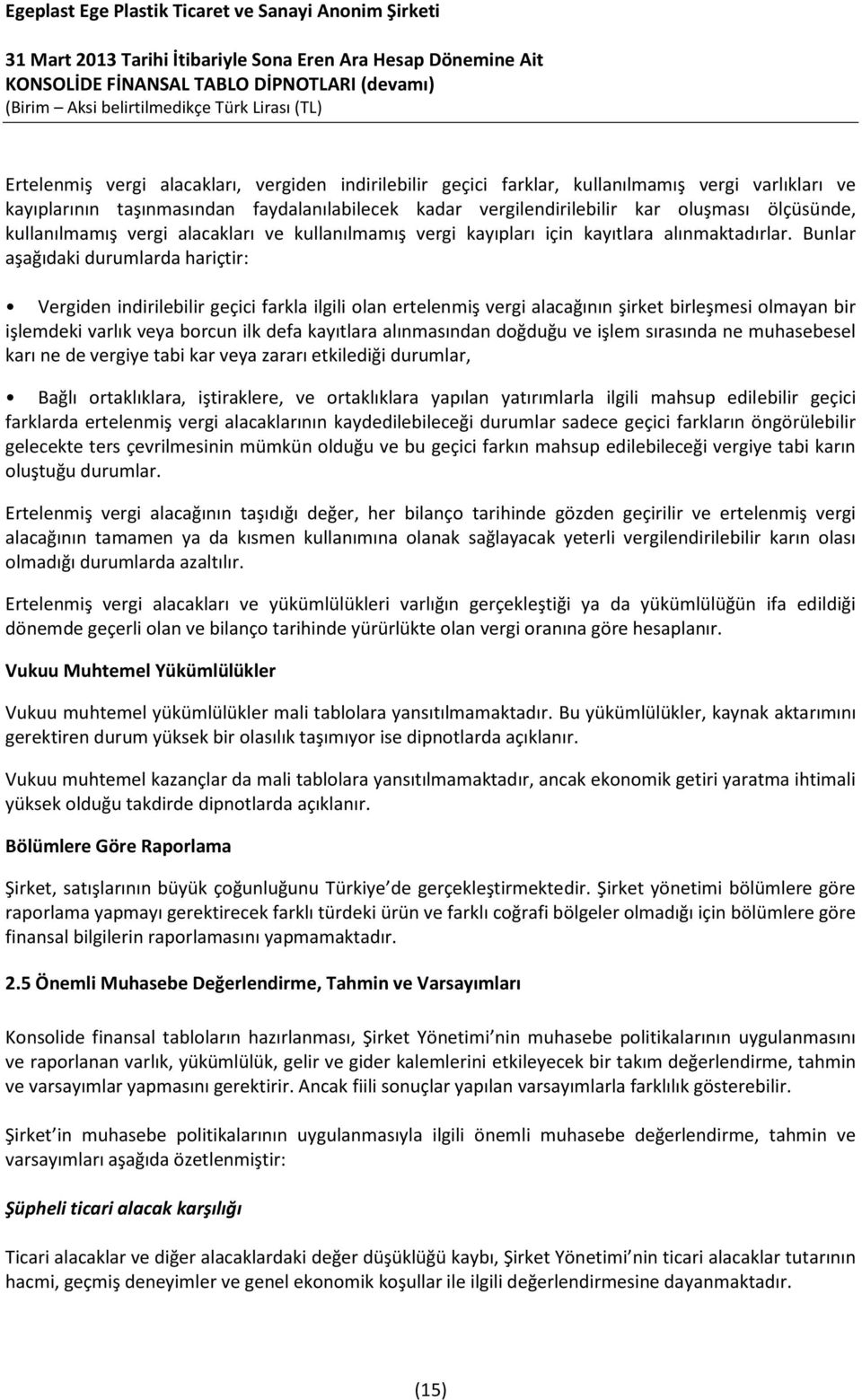 Bunlar aşağıdaki durumlarda hariçtir: Vergiden indirilebilir geçici farkla ilgili olan ertelenmiş vergi alacağının şirket birleşmesi olmayan bir işlemdeki varlık veya borcun ilk defa kayıtlara