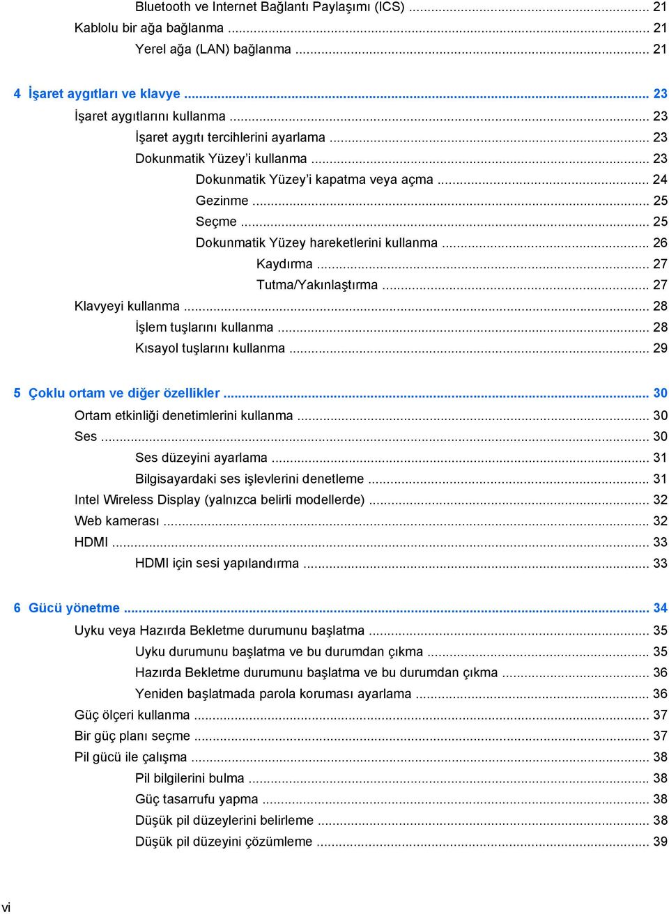 .. 26 Kaydırma... 27 Tutma/Yakınlaştırma... 27 Klavyeyi kullanma... 28 İşlem tuşlarını kullanma... 28 Kısayol tuşlarını kullanma... 29 5 Çoklu ortam ve diğer özellikler.