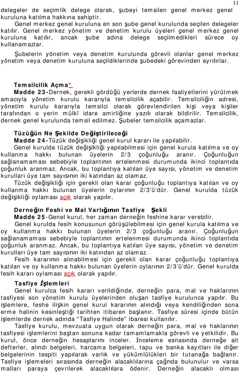 Şubelerin yönetim veya denetim kurulunda görevli olanlar genel merkez yönetim veya denetim kuruluna seçildiklerinde şubedeki görevinden ayrılırlar.