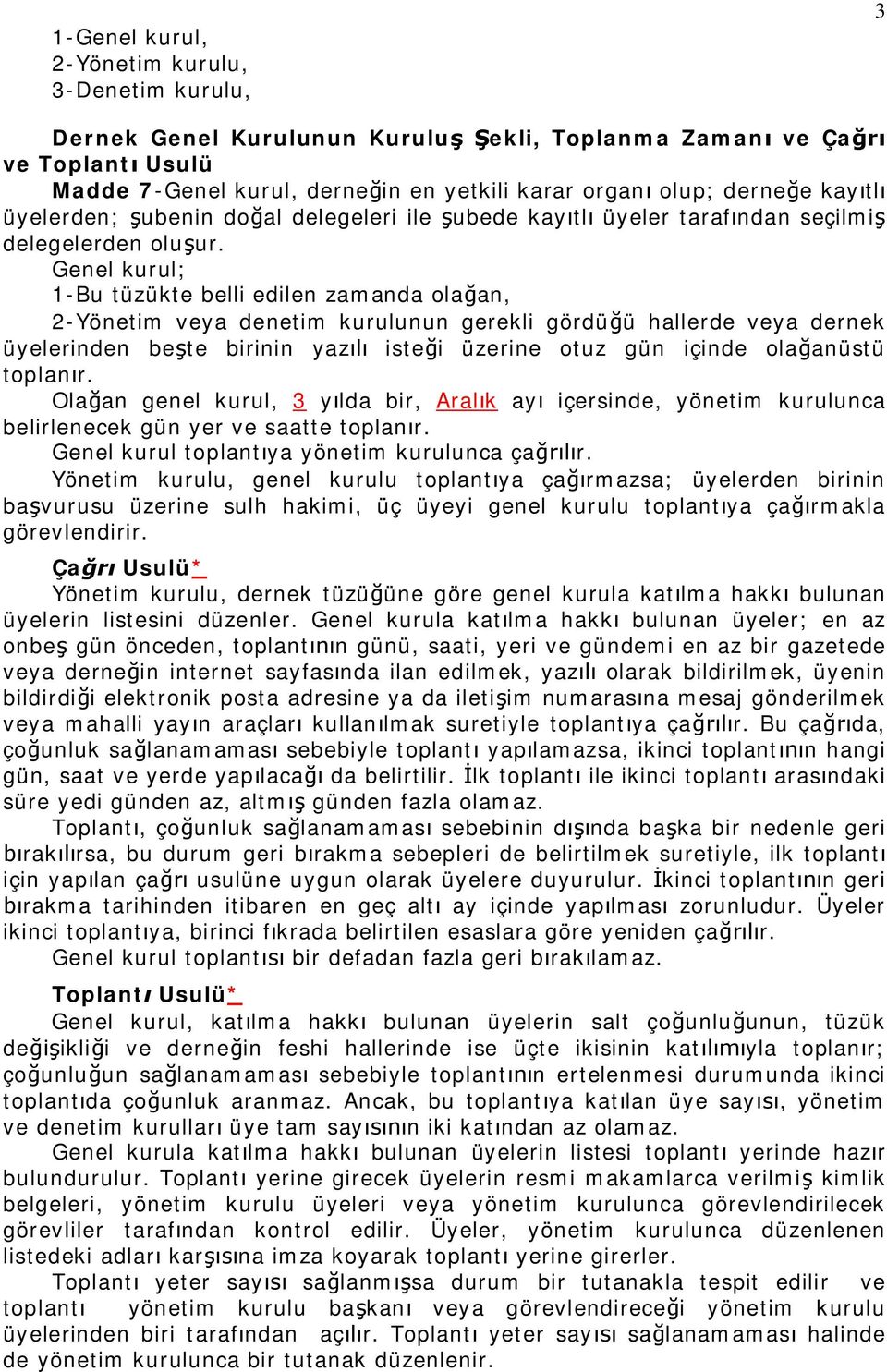 Genel kurul; 1-Bu tüzükte belli edilen zamanda olağan, 2-Yönetim veya denetim kurulunun gerekli gördüğü hallerde veya dernek üyelerinden beşte birinin yazılı isteği üzerine otuz gün içinde olağanüstü