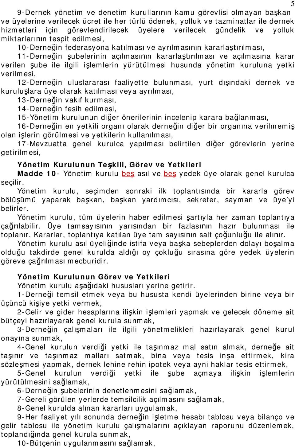 karar verilen şube ile ilgili işlemlerin yürütülmesi husunda yönetim kuruluna yetki verilmesi, 12-Derneğin uluslararası faaliyette bulunması, yurt dışındaki dernek ve kuruluşlara üye olarak katılması