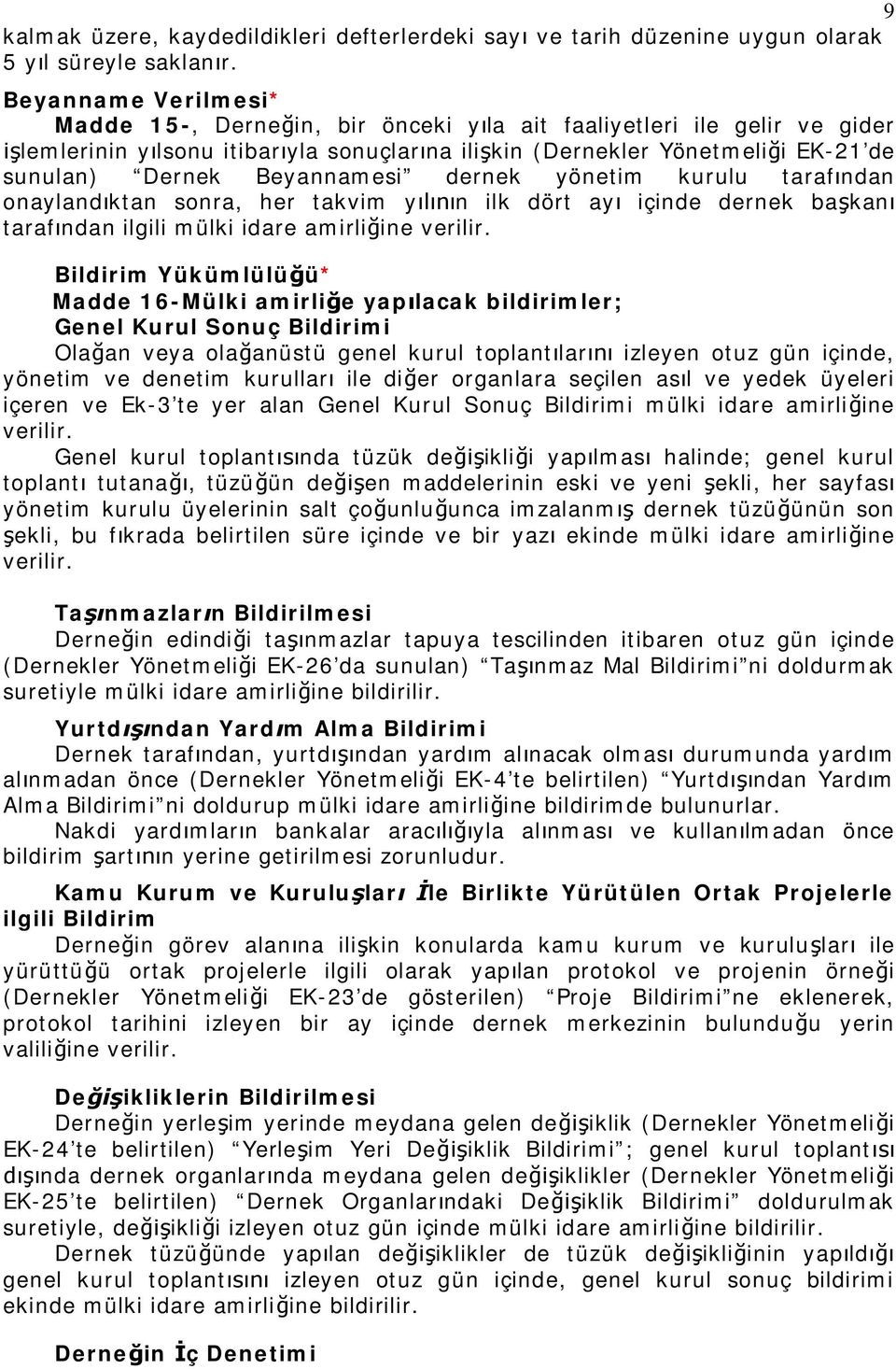 Beyannamesi dernek yönetim kurulu tarafından onaylandıktan sonra, her takvim yılının ilk dört ayı içinde dernek başkanı tarafından ilgili mülki idare amirliğine verilir.