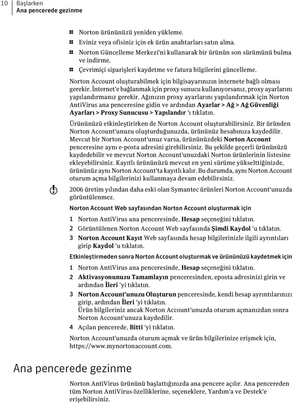 Norton Account oluşturabilmek için bilgisayarınızın internete bağlı olması gerekir. İnternet'e bağlanmak için proxy sunucu kullanıyorsanız, proxy ayarlarını yapılandırmanız gerekir.