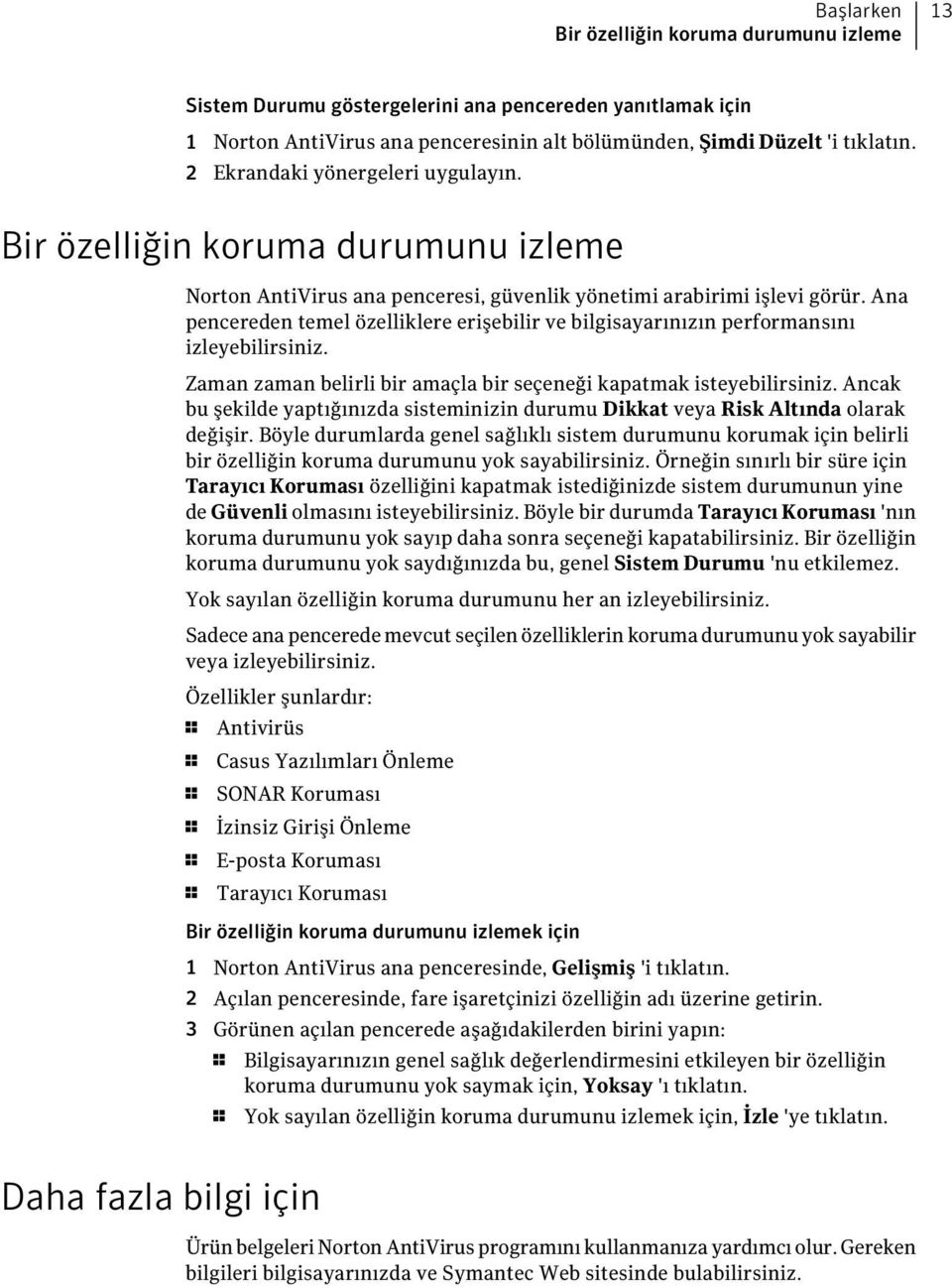 Ana pencereden temel özelliklere erişebilir ve bilgisayarınızın performansını izleyebilirsiniz. Zaman zaman belirli bir amaçla bir seçeneği kapatmak isteyebilirsiniz.