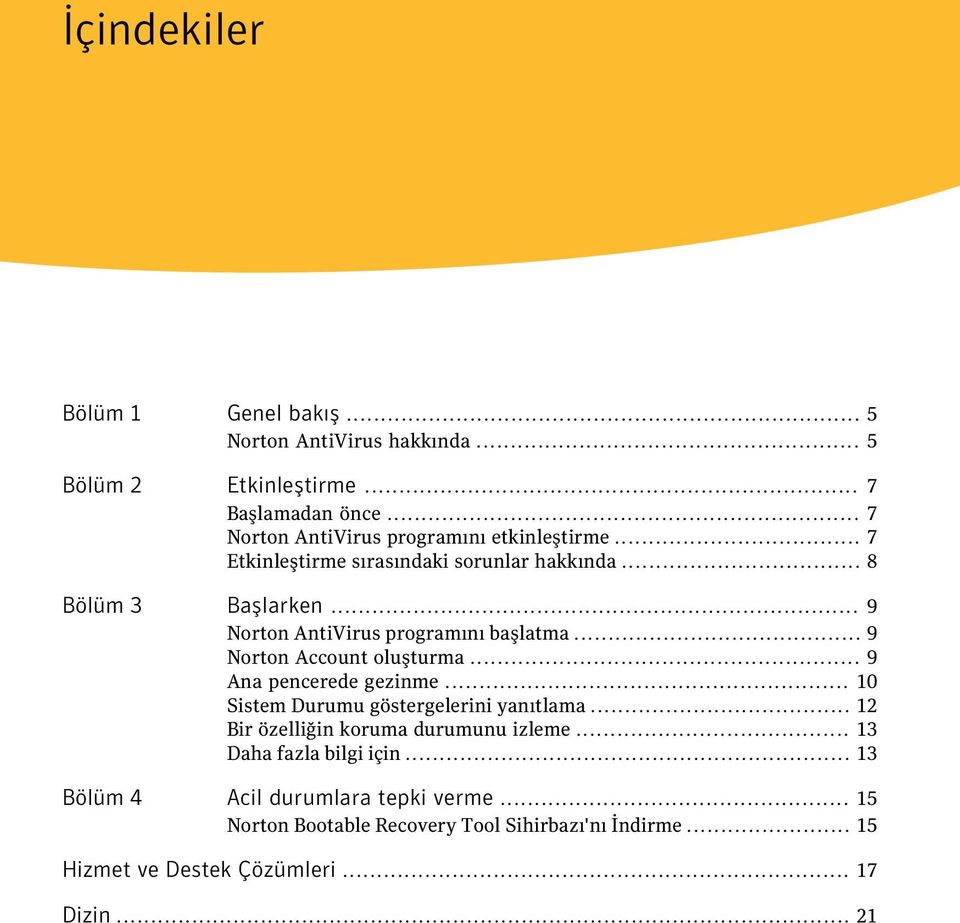 .. 9 Norton AntiVirus programını başlatma... 9 Norton Account oluşturma... 9 Ana pencerede gezinme... 10 Sistem Durumu göstergelerini yanıtlama.